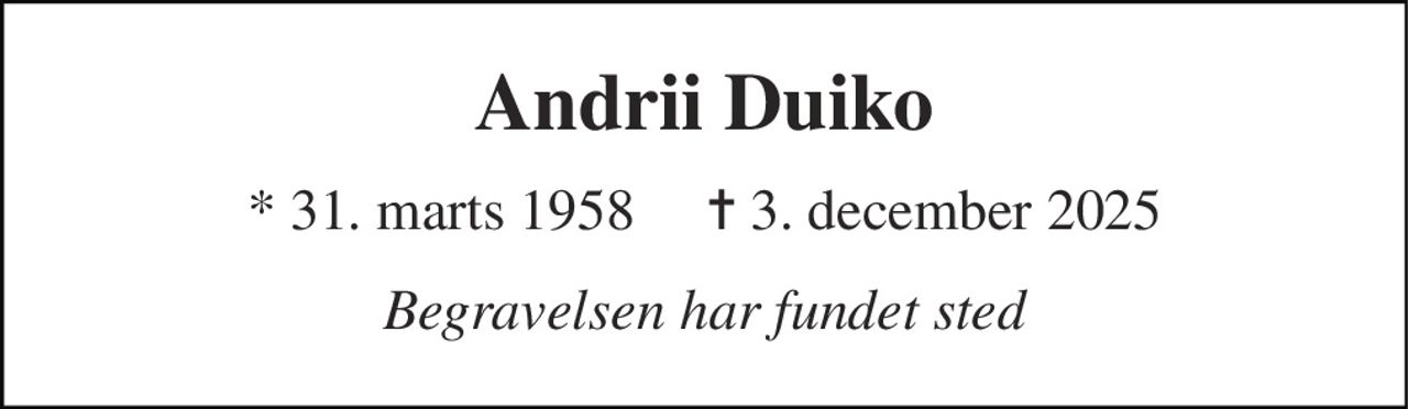 Andrii Duiko 
* 31. marts 1958     ✝ 3. december 2025 
Begravelsen har fundet sted