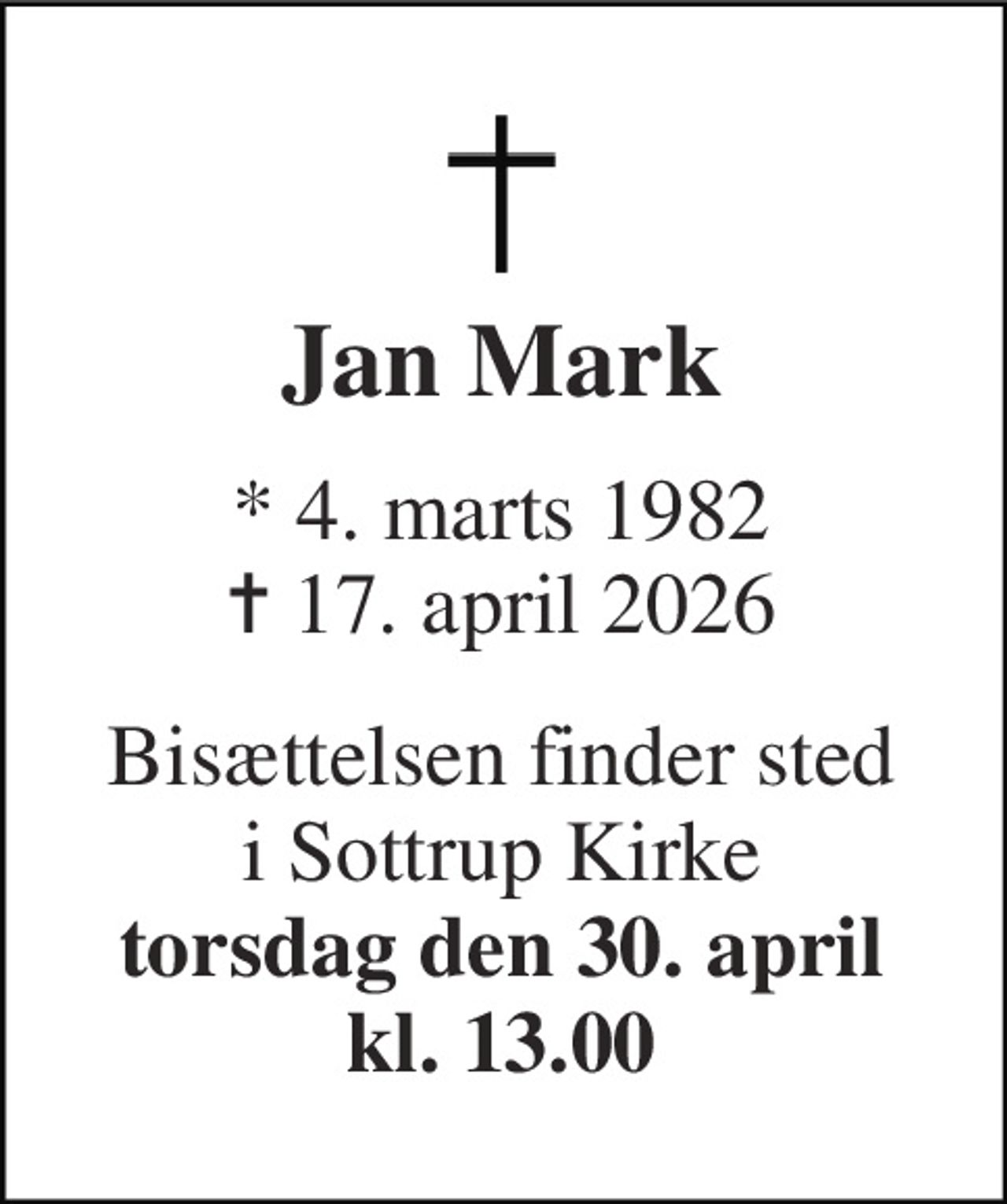 Jan Mark 
* 4. marts 1982 ✝ 17. april 2026 
Bisættelsen finder sted i Sottrup Kirke torsdag den 30. april kl. 13.00