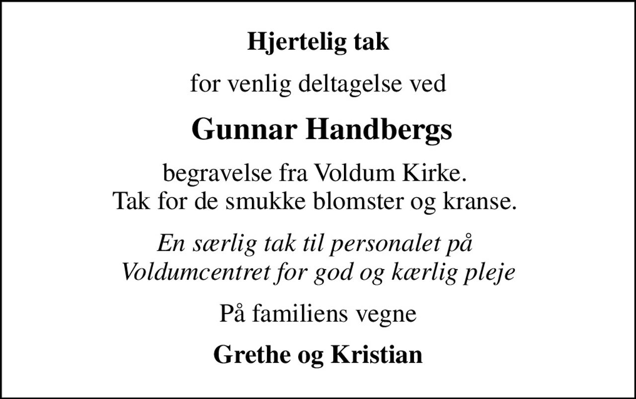 Hjertelig tak
for venlig deltagelse ved
 Gunnar Handbergs
begravelse fra Voldum Kirke.  Tak for de smukke blomster og kranse. 
En særlig tak til personalet på  Voldumcentret for god og kærlig pleje
På familiens vegne
Grethe og Kristian