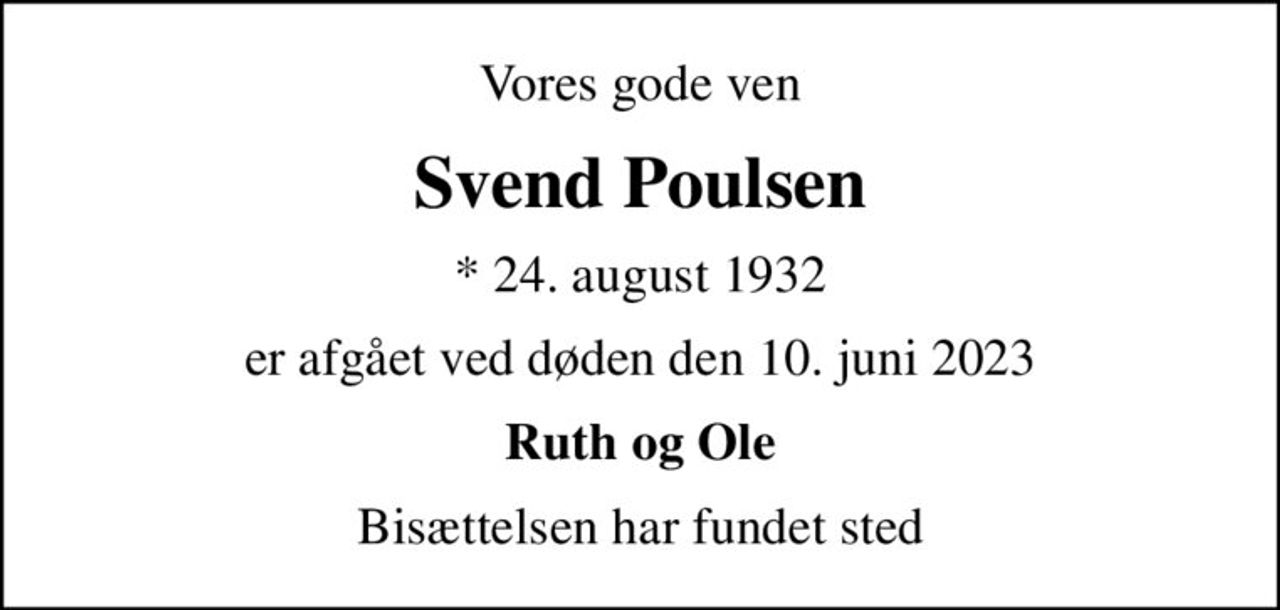Vores gode ven
Svend Poulsen
* 24. august 1932
er afgået ved døden den 10. juni 2023
Ruth og Ole
Bisættelsen har fundet sted