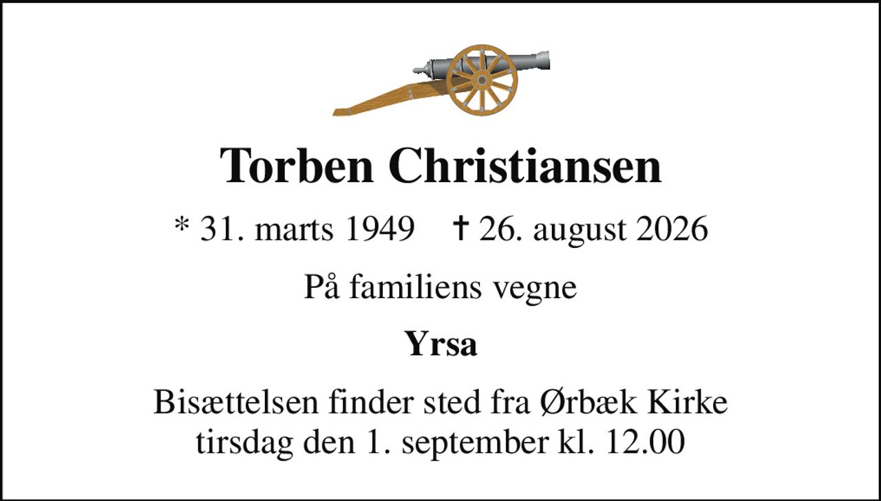 Torben Christiansen
* 31. marts 1949    ✝ 26. august 2026
På familiens vegne
Yrsa
Bisættelsen finder sted fra Ørbæk Kirke  tirsdag den 1. september kl. 12.00