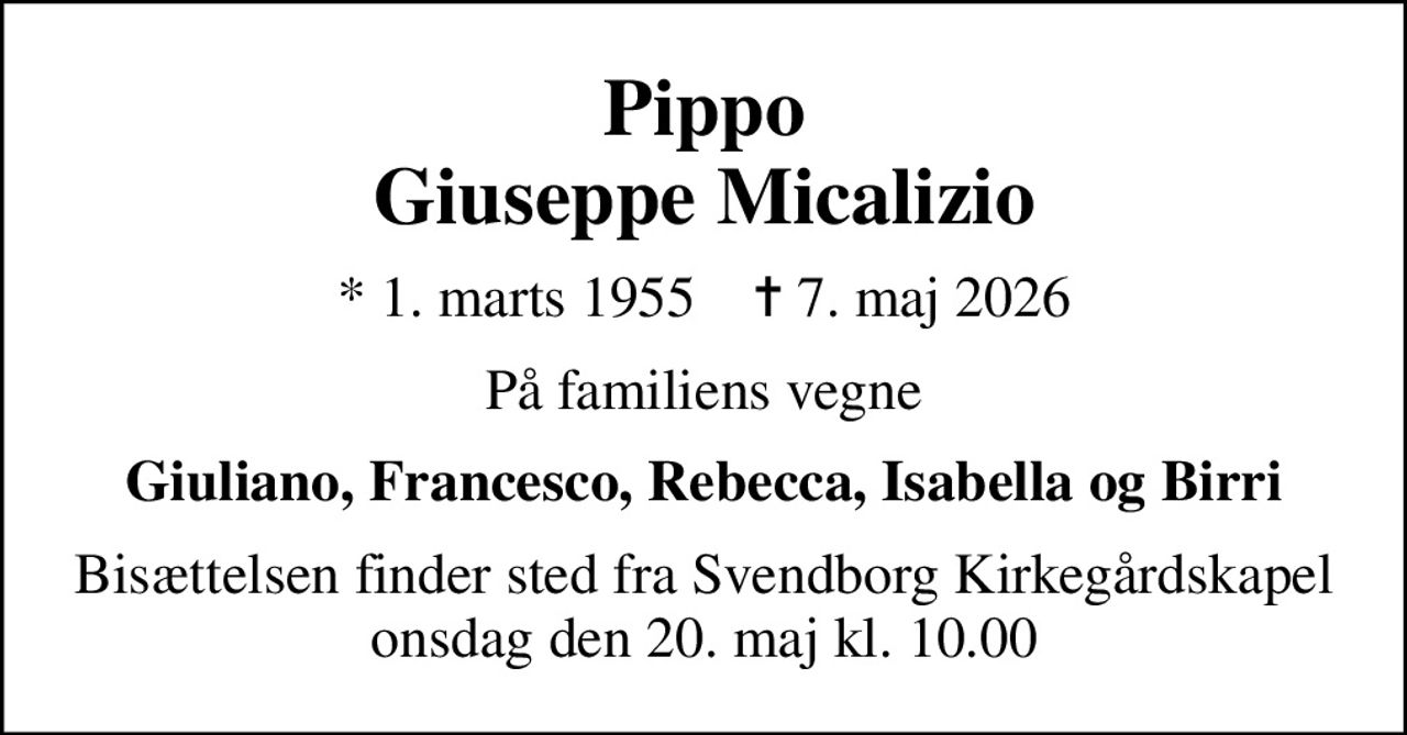 Pippo Giuseppe Micalizio
* 1. marts 1955    ✝ 7. maj 2026
På familiens vegne
Giuliano, Francesco, Rebecca, Isabella og Birri
Bisættelsen finder sted fra Svendborg Kirkegårdskapel  onsdag den 20. maj kl. 10.00