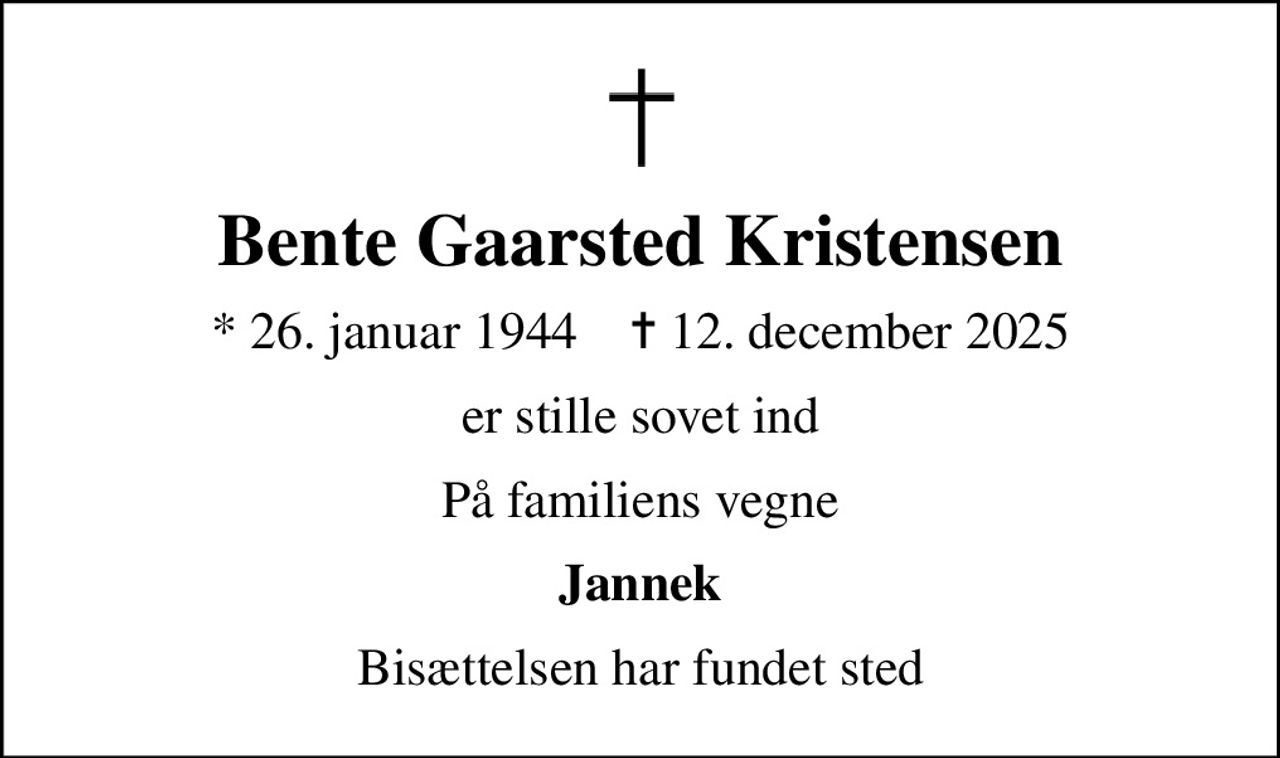 Bente Gaarsted Kristensen
* 26. januar 1944    ✝ 12. december 2025
er stille sovet ind
På familiens vegne
Jannek
Bisættelsen har fundet sted