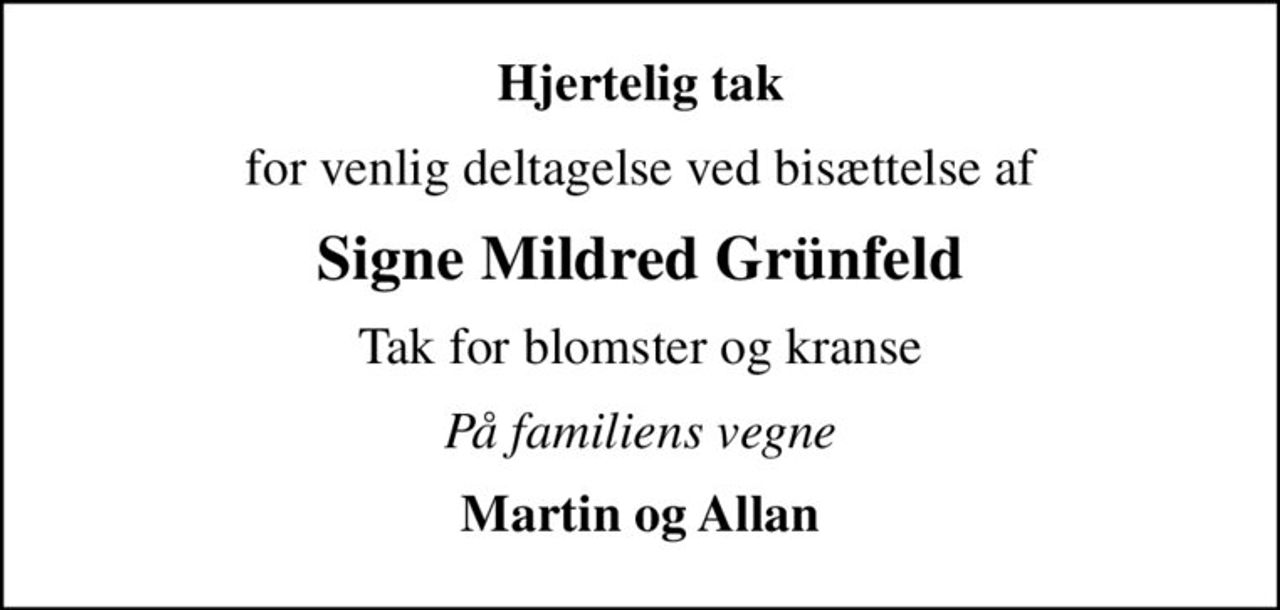 Hjertelig tak
for venlig deltagelse ved bisættelse af
Signe Mildred Grünfeld
Tak for blomster og kranse
På familiens vegne
Martin og Allan