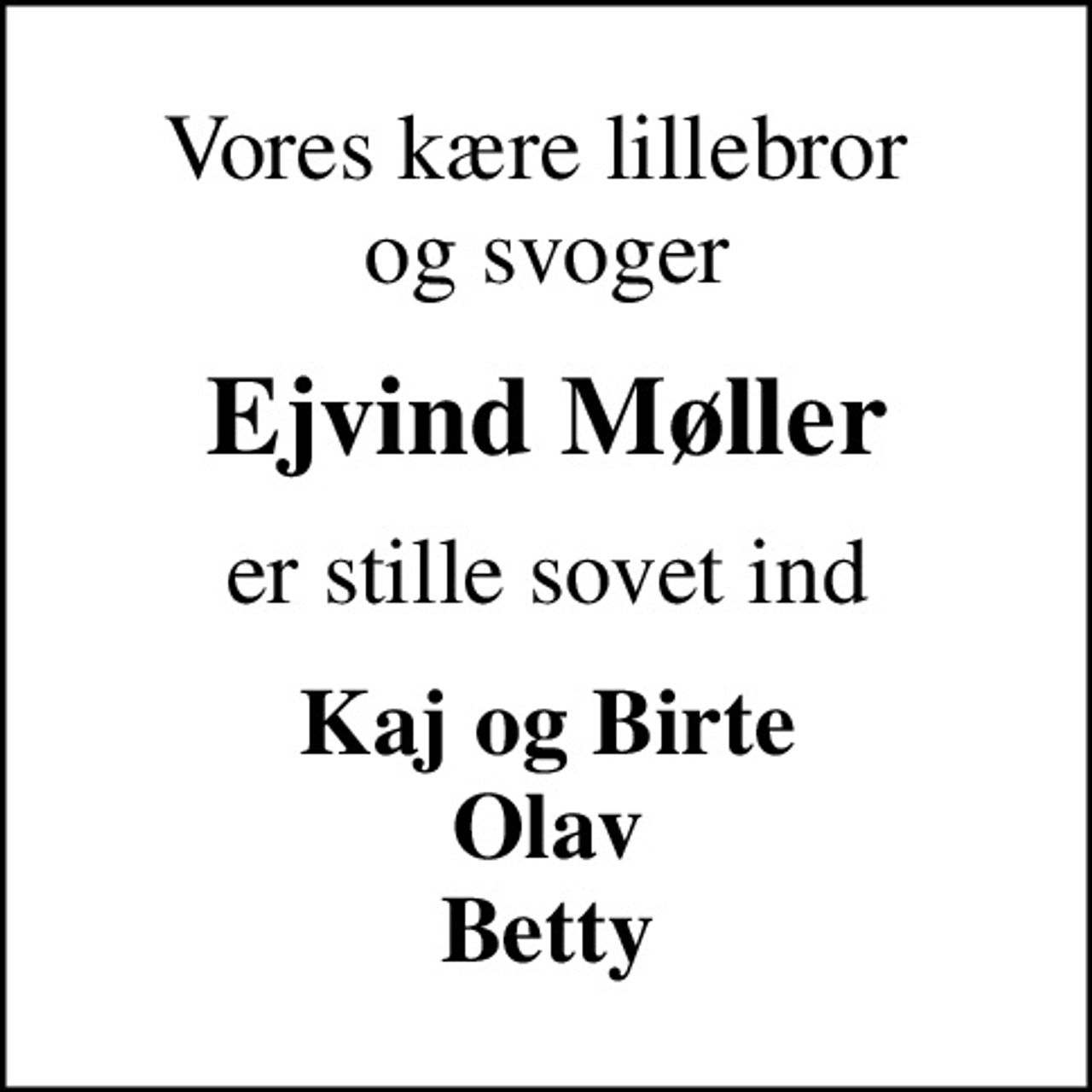 Vores kære lillebror  og svoger
Ejvind Møller
er stille sovet ind
Kaj og Birte Olav Betty