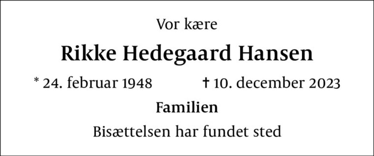 Vor kære
Rikke Hedegaard Hansen
* 24. februar 1948    ✝ 10. december 2023
Familien
Bisættelsen har fundet sted