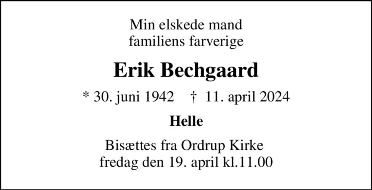 Min elskede mand familiens farverige
Erik Bechgaard
* 30. juni 1942    ✝ 11. april 2024
Helle
Bisættes fra Ordrup Kirke  fredag den 19. april kl.11.00