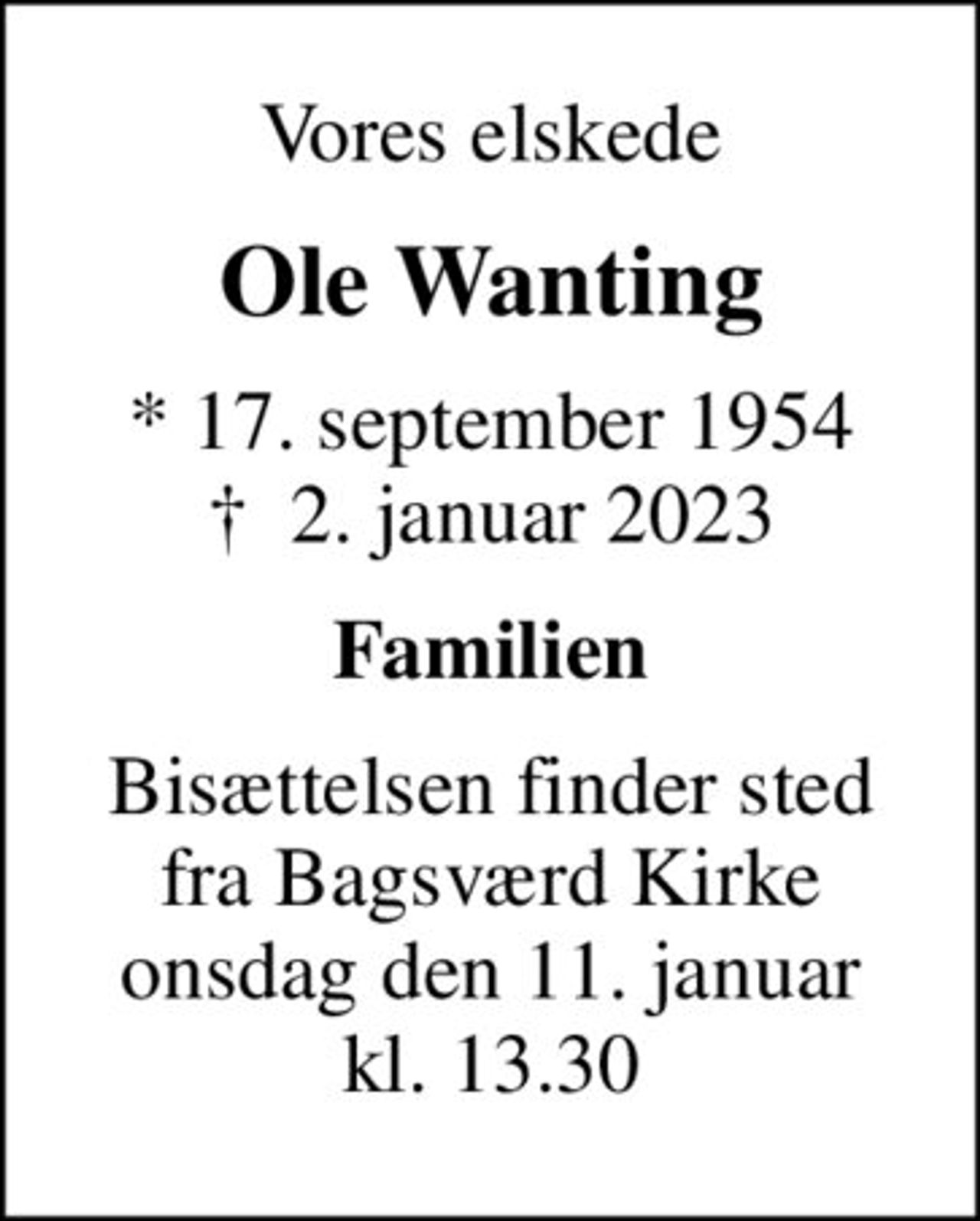 Vores elskede
Ole Wanting
* 17. september 1954
						✝ 2. januar 2023
Familien
Bisættelsen finder sted fra Bagsværd Kirke onsdag den 11. januar kl. 13.30