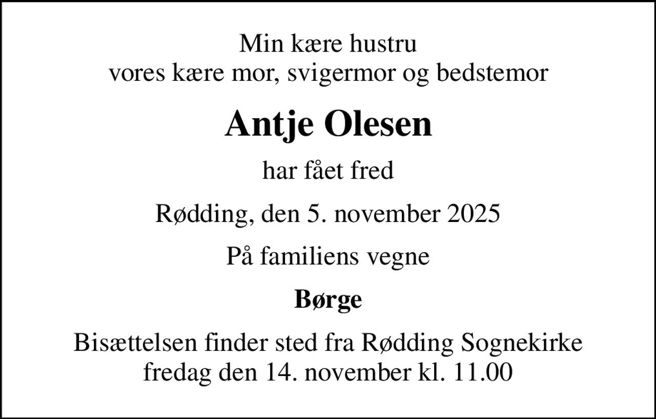 Min kære hustru vores kære mor, svigermor og bedstemor
Antje Olesen
har fået fred
Rødding, den 5. november 2025
På familiens vegne
Børge
Bisættelsen finder sted fra Rødding Sognekirke  fredag den 14. november kl. 11.00