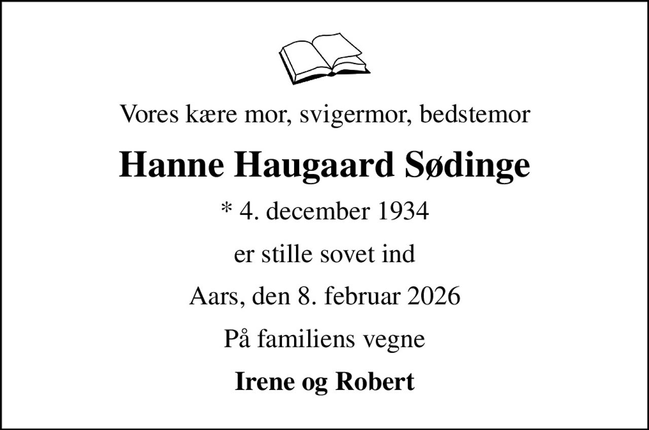 Vores kære mor, svigermor, bedstemor
Hanne Haugaard Sødinge
* 4. december 1934
er stille sovet ind
Aars, den 8. februar 2026
På familiens vegne
Irene og Robert