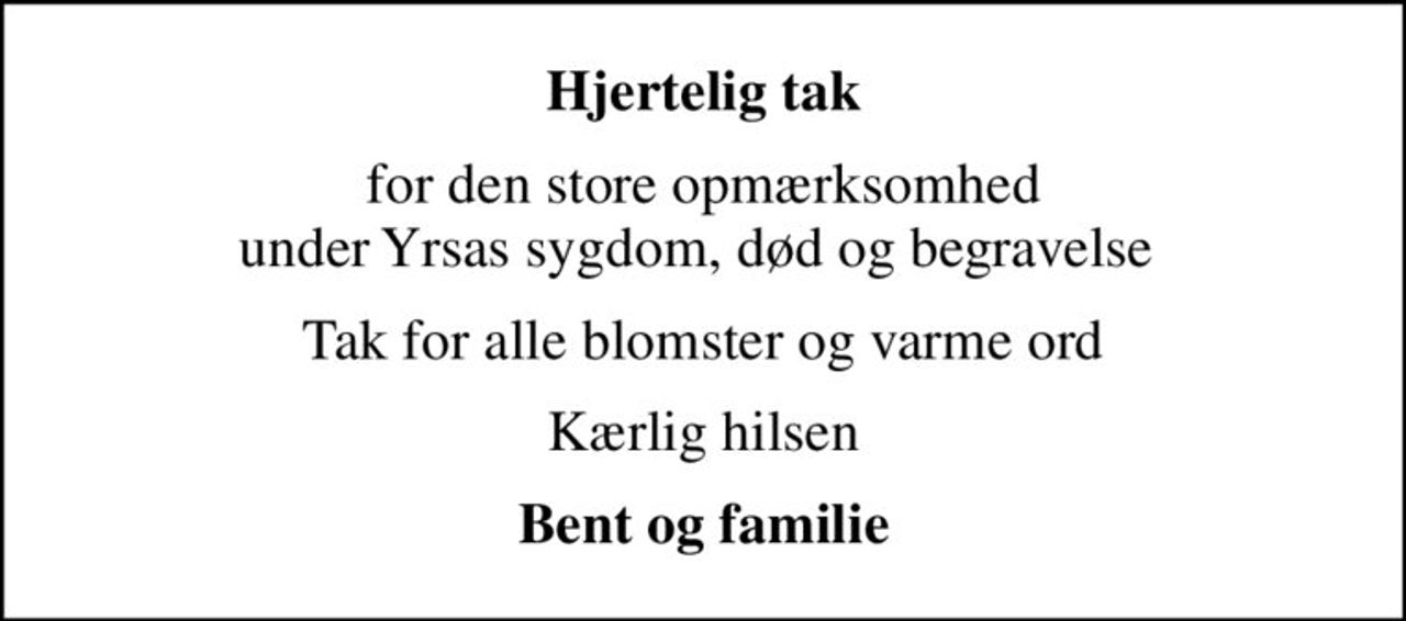 Hjertelig tak
for den store opmærksomhed under Yrsas sygdom, død og begravelse 
Tak for alle blomster og varme ord
Kærlig hilsen
Bent og familie