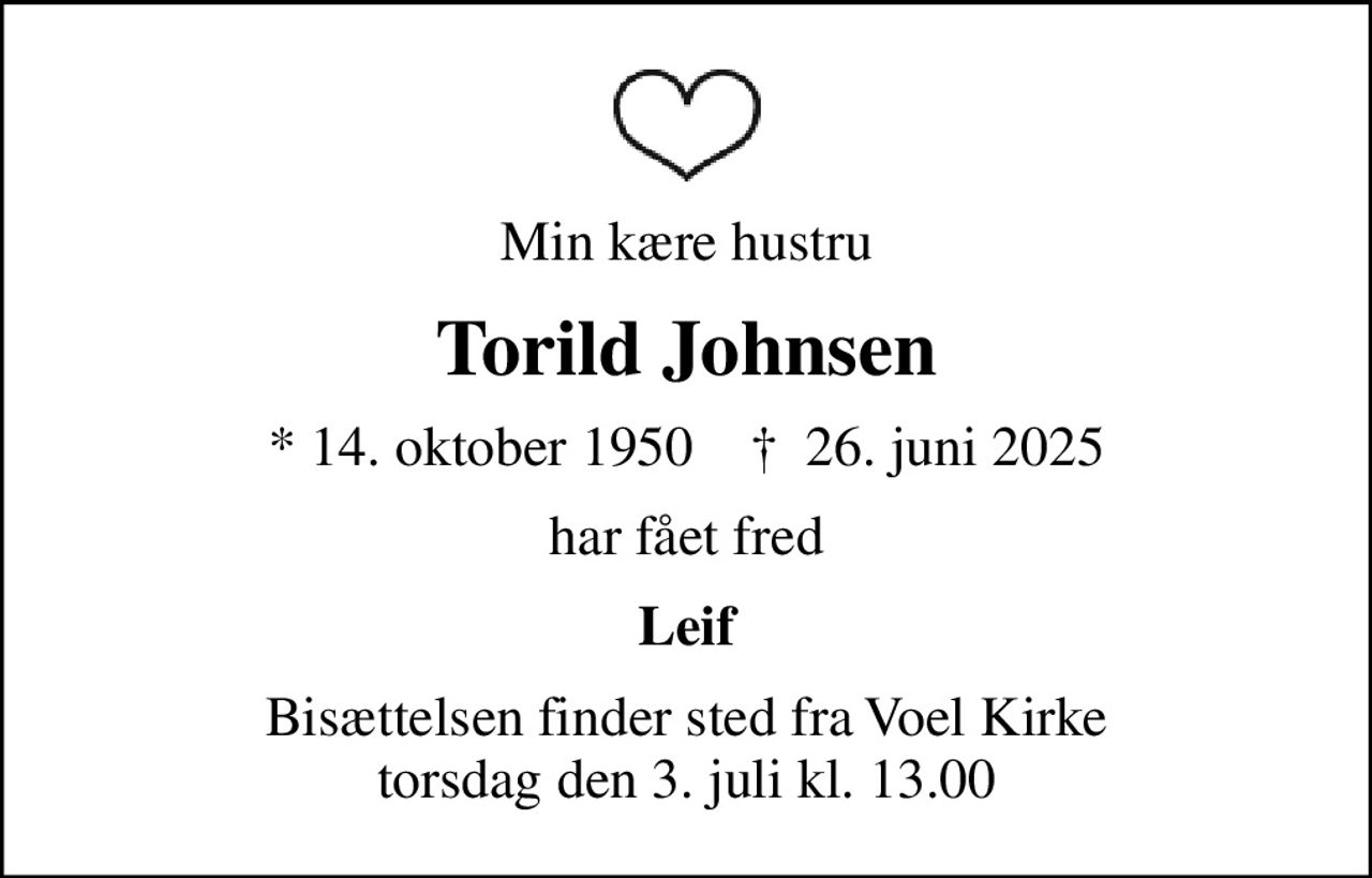 Min kære hustru
Torild Johnsen
* 14. oktober 1950    ✝ 26. juni 2025
har fået fred
Leif
Bisættelsen finder sted fra Voel Kirke  torsdag den 3. juli kl. 13.00