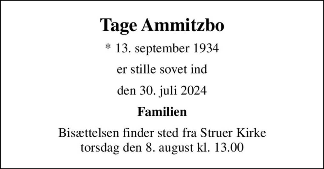 Tage Ammitzbo
* 13. september 1934
er stille sovet ind
den 30. juli 2024
Familien
Bisættelsen finder sted fra Struer Kirke  torsdag den 8. august kl. 13.00