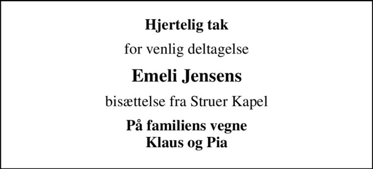 Hjertelig tak
for venlig deltagelse
Emeli Jensens
bisættelse fra Struer Kapel
På familiens vegne Klaus og Pia