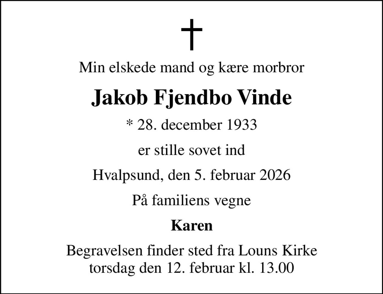 Min elskede mand og kære morbror
Jakob Fjendbo Vinde
* 28. december 1933
er stille sovet ind
Hvalpsund, den 5. februar 2026
På familiens vegne
Karen
Begravelsen finder sted fra Louns Kirke  torsdag den 12. februar kl. 13.00