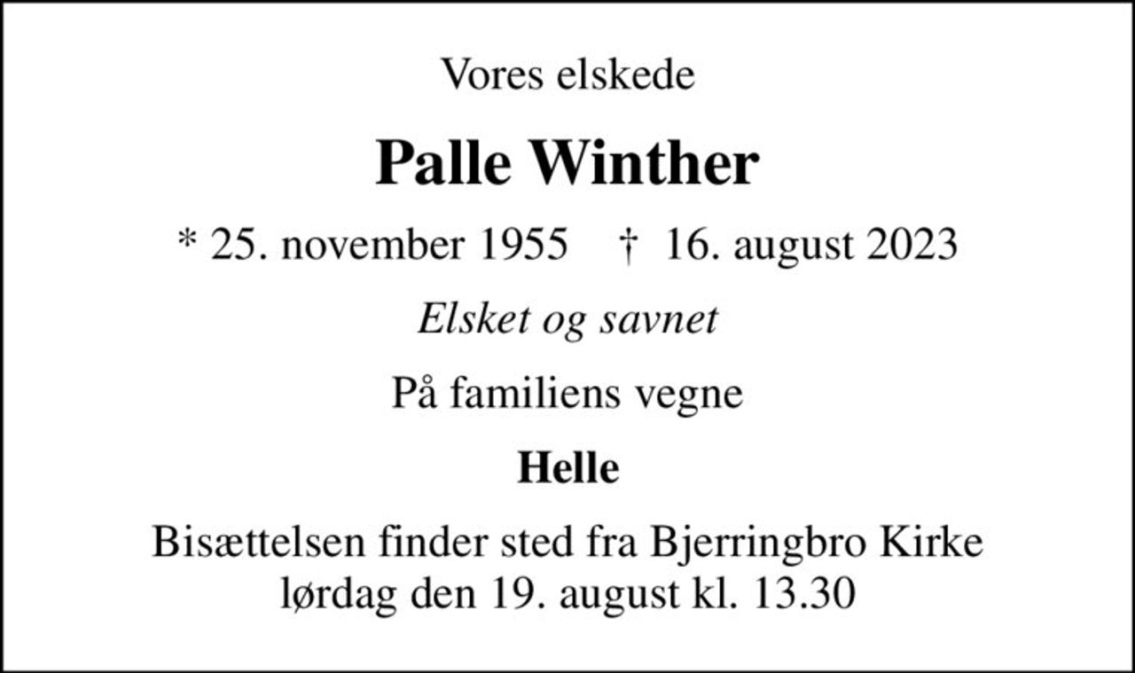 Vores elskede
Palle Winther
* 25. november 1955    ✝ 16. august 2023
Elsket og savnet
På familiens vegne
Helle
Bisættelsen finder sted fra Bjerringbro Kirke  lørdag den 19. august kl. 13.30