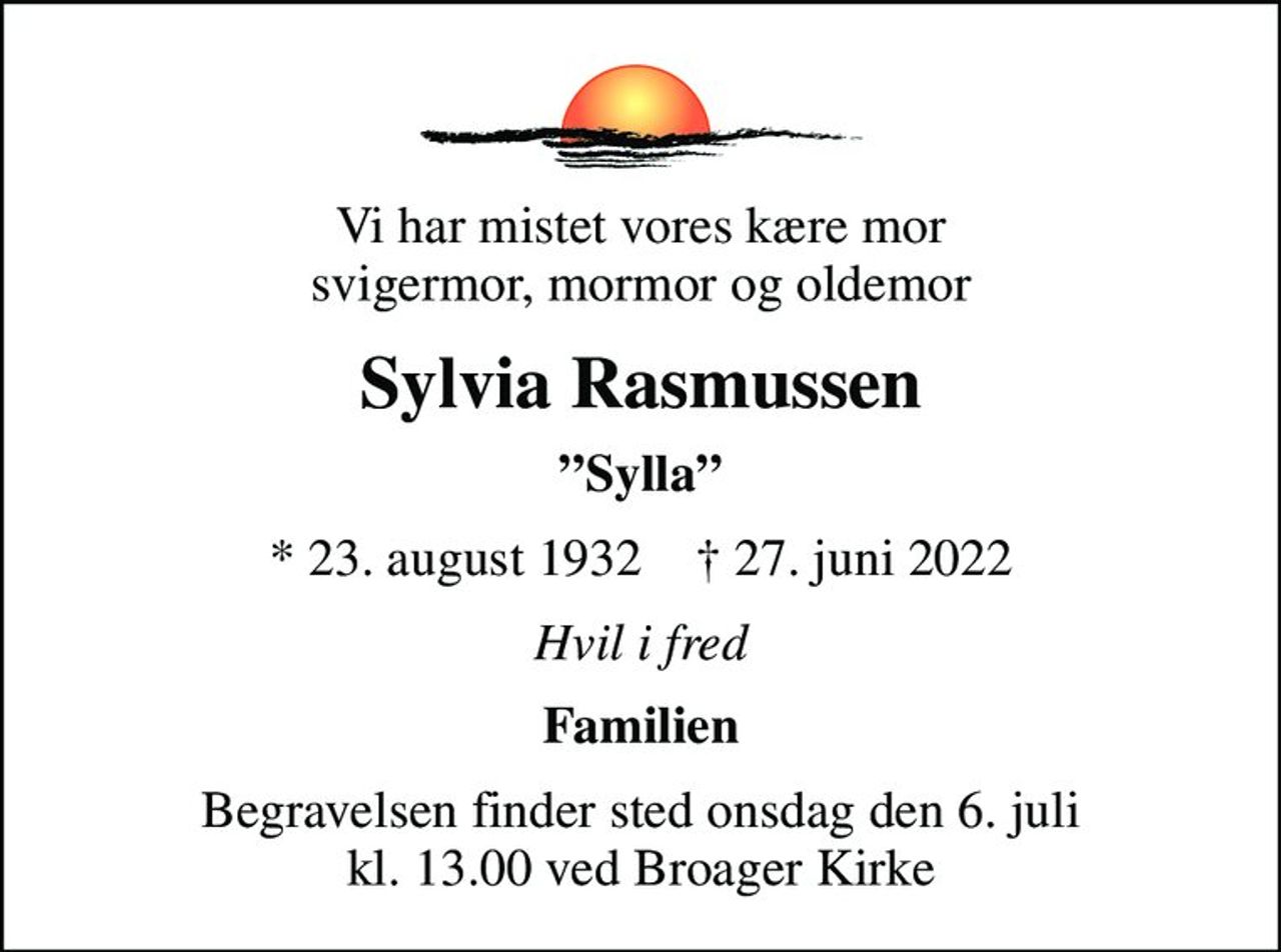 Vi har mistet vores kære mor svigermor, mormor og oldemor
Sylvia Rasmussen
Sylla
* 23. august 1932    ✝ 27. juni 2022
Hvil i fred
Familien
Begravelsen finder sted onsdag den 6. juli kl. 13.00 ved Broager Kirke