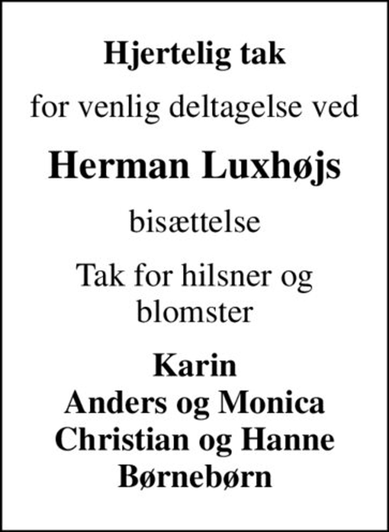 Hjertelig tak
for venlig deltagelse ved
Herman Luxhøjs
bisættelse
Tak for hilsner og blomster
Karin Anders og Monica Christian og Hanne Børnebørn