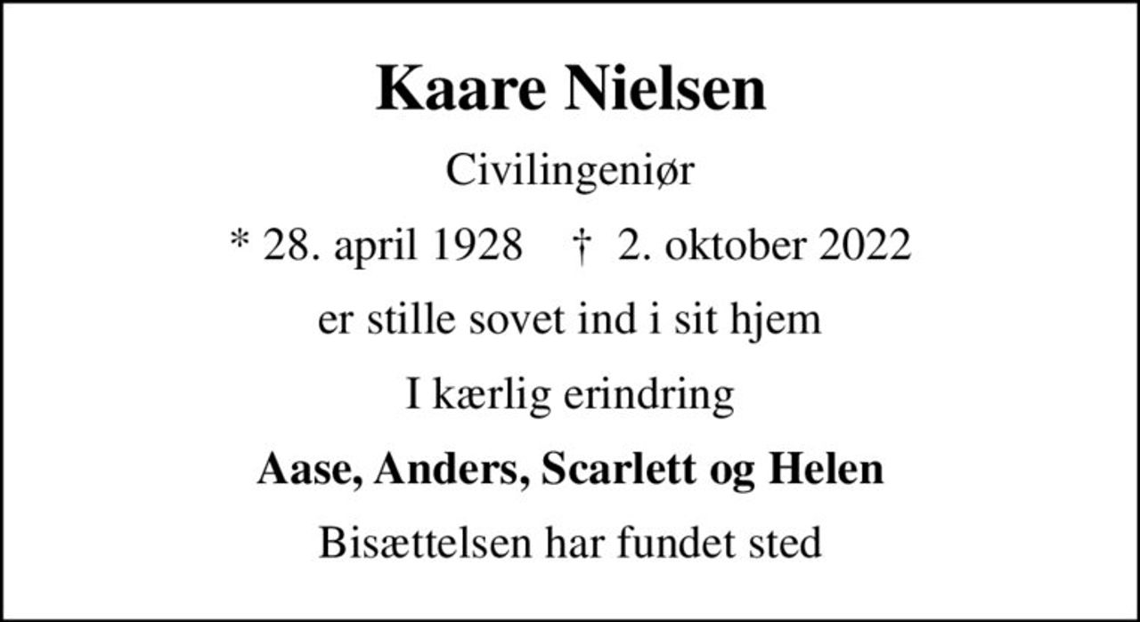 Kaare Nielsen
Civilingeniør
* 28. april 1928    ✝ 2. oktober 2022
er stille sovet ind i sit hjem
I kærlig erindring
Aase, Anders, Scarlett og Helen
Bisættelsen har fundet sted
