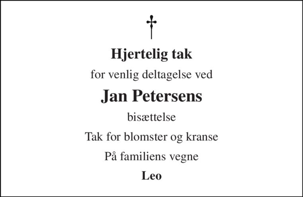 Hjertelig tak 
for venlig deltagelse ved 
Jan Petersens 
bisættelse 
Tak for blomster og kranse 
På familiens vegne 
Leo