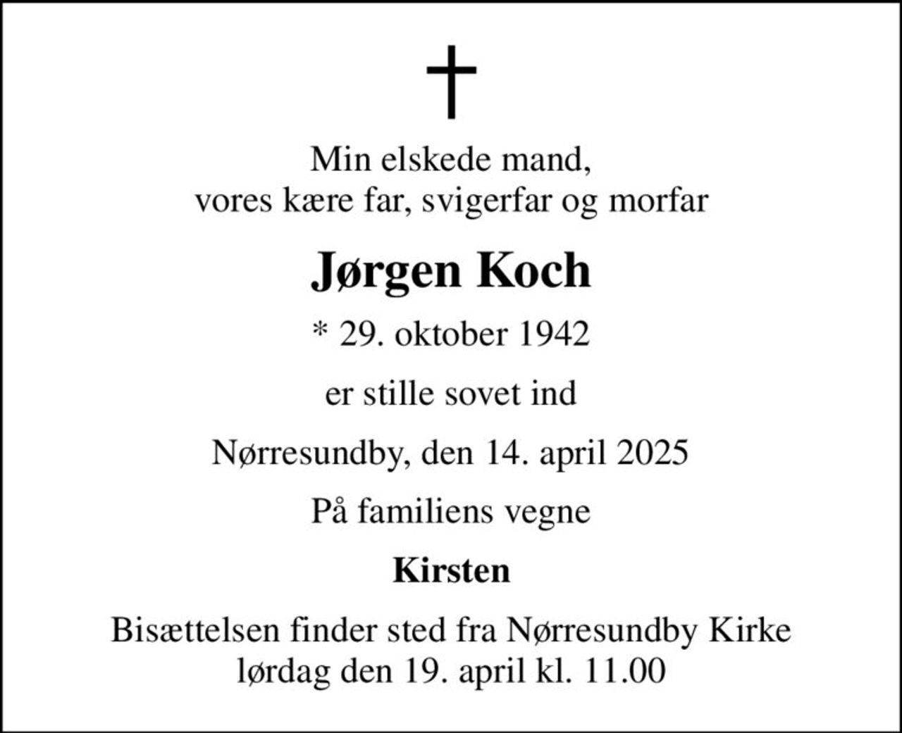 Min elskede mand, vores kære far, svigerfar og morfar
Jørgen Koch
* 29. oktober 1942
er stille sovet ind
Nørresundby, den 14. april 2025
På familiens vegne
Kirsten
Bisættelsen finder sted fra Nørresundby Kirke  lørdag den 19. april kl. 11.00
