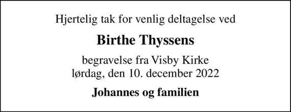 Hjertelig tak for venlig deltagelse ved
Birthe Thyssens
begravelse fra Visby Kirke lørdag, den 10. december 2022
Johannes og familien