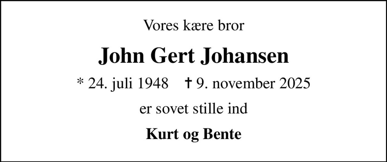 Vores kære bror
John Gert Johansen
* 24. juli 1948    ✝ 9. november 2025
er sovet stille ind
Kurt og Bente