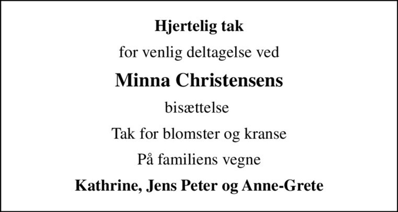 Hjertelig tak
for venlig deltagelse ved
Minna Christensens
bisættelse 
Tak for blomster og kranse
På familiens vegne
Kathrine, Jens Peter og Anne-Grete