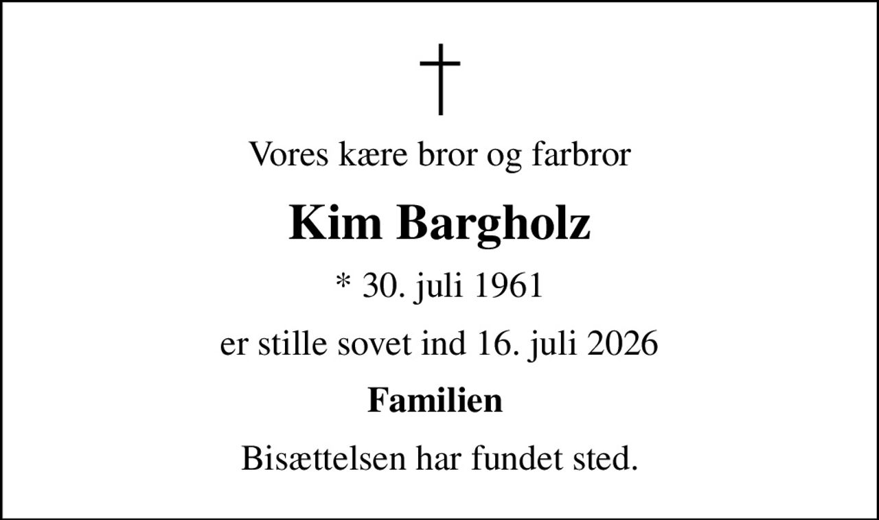 Vores kære bror og farbror
Kim Bargholz
* 30. juli 1961
er stille sovet ind 16. juli 2026
Familien 
Bisættelsen har fundet sted.