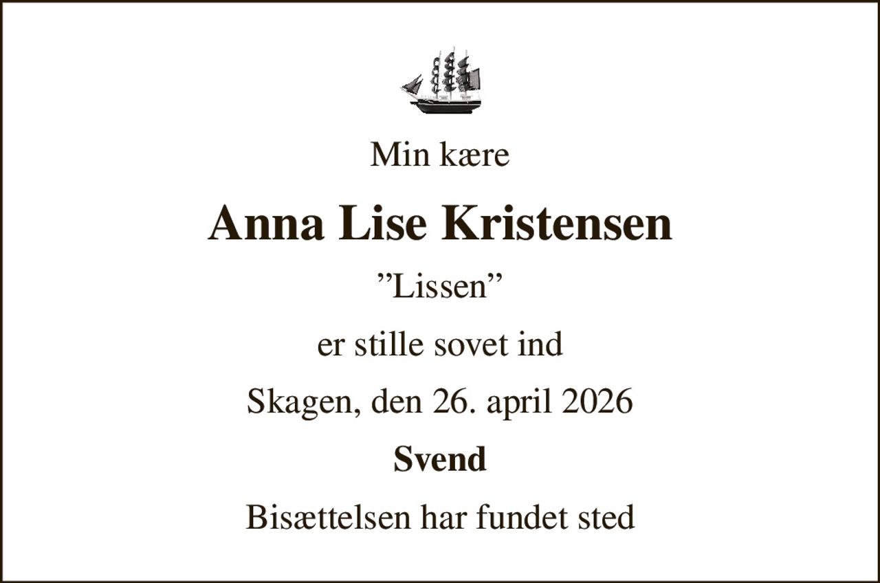 Min kære
Anna Lise Kristensen
Lissen
er stille sovet ind
Skagen, den 26. april 2026
Svend
Bisættelsen har fundet sted
