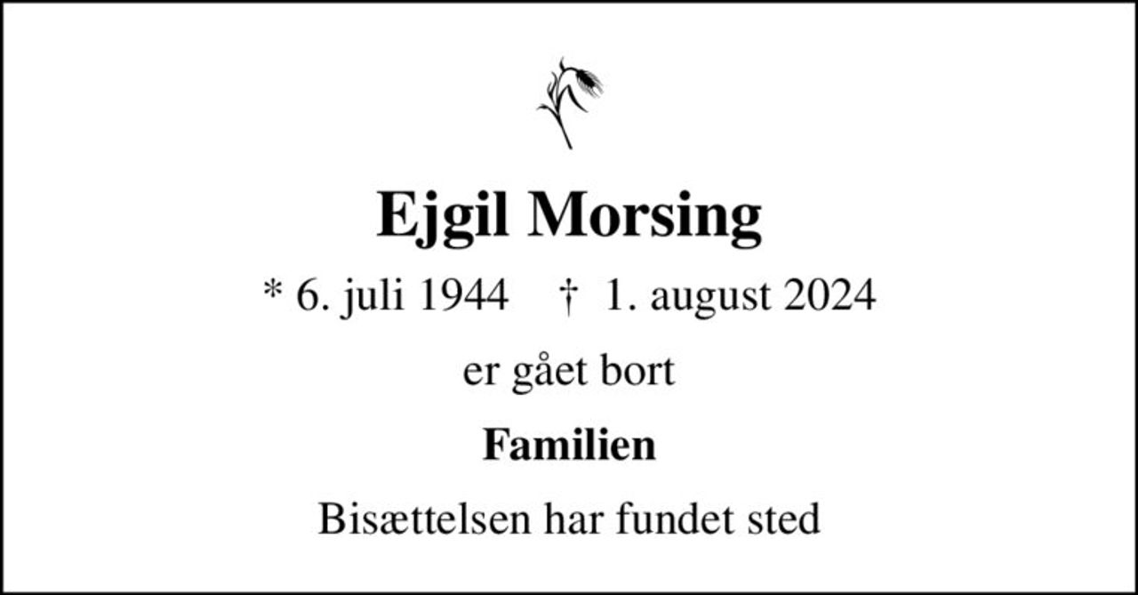 Ejgil Morsing
* 6. juli 1944    ✝ 1. august 2024
er gået bort
Familien
Bisættelsen har fundet sted
