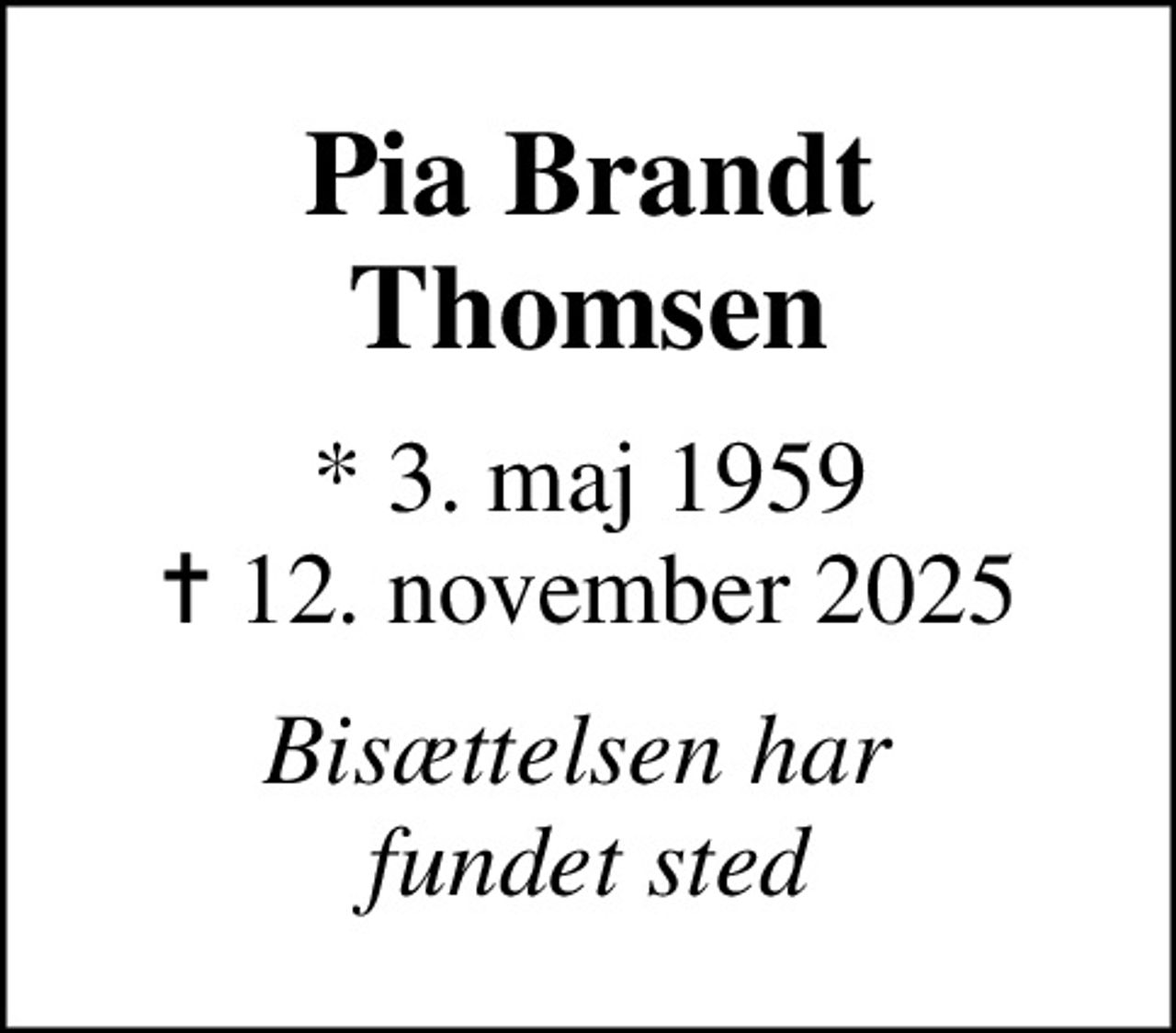 Pia Brandt Thomsen
* 3. maj 1959
						✝ 12. november 2025
Bisættelsen har  fundet sted