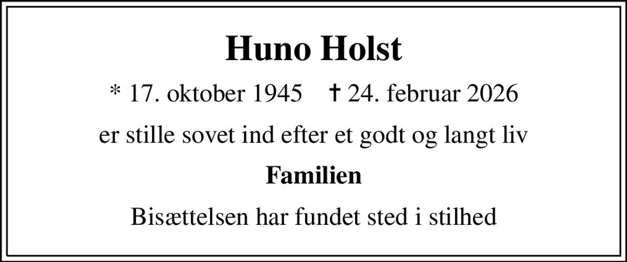 Huno Holst
* 17. oktober 1945    ✝ 24. februar 2026
er stille sovet ind efter et godt og langt liv
Familien
Bisættelsen har fundet sted i stilhed