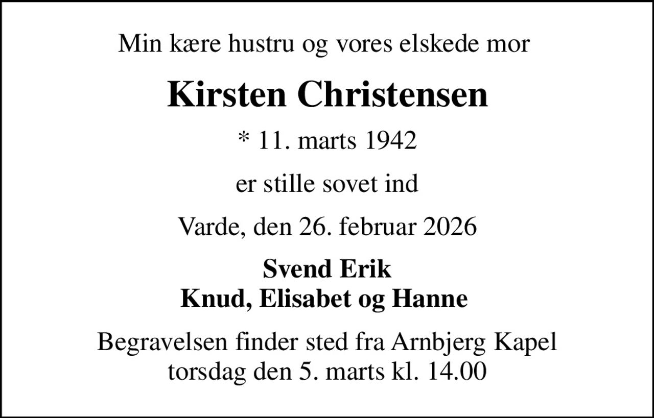 Min kære hustru og vores elskede mor 
Kirsten Christensen
* 11. marts 1942
er stille sovet ind
Varde, den 26. februar 2026
Svend Erik Knud, Elisabet og Hanne 
Begravelsen finder sted fra Arnbjerg Kapel  torsdag den 5. marts kl. 14.00