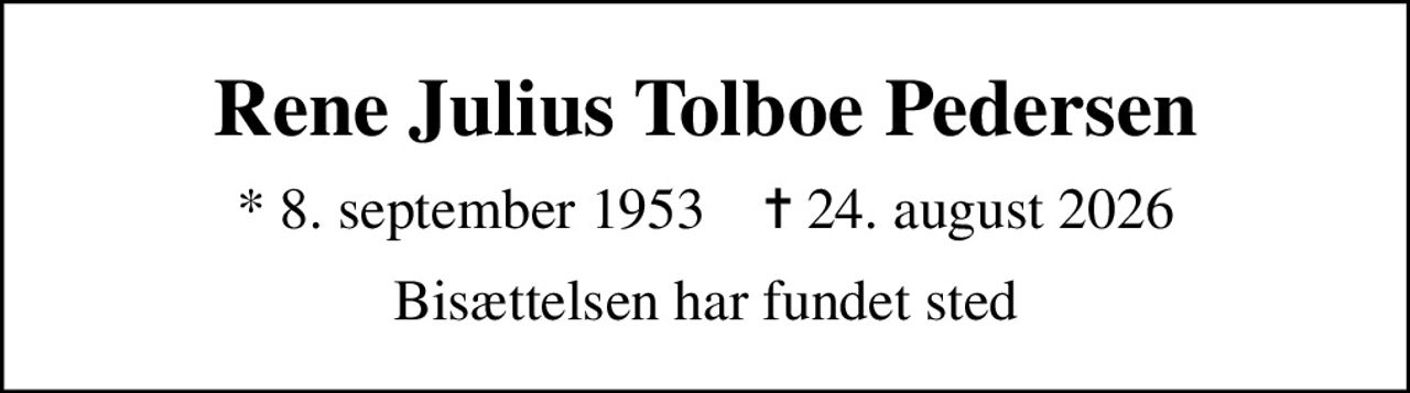 Rene Julius Tolboe Pedersen
* 8. september 1953    ✝ 24. august 2026
Bisættelsen har fundet sted