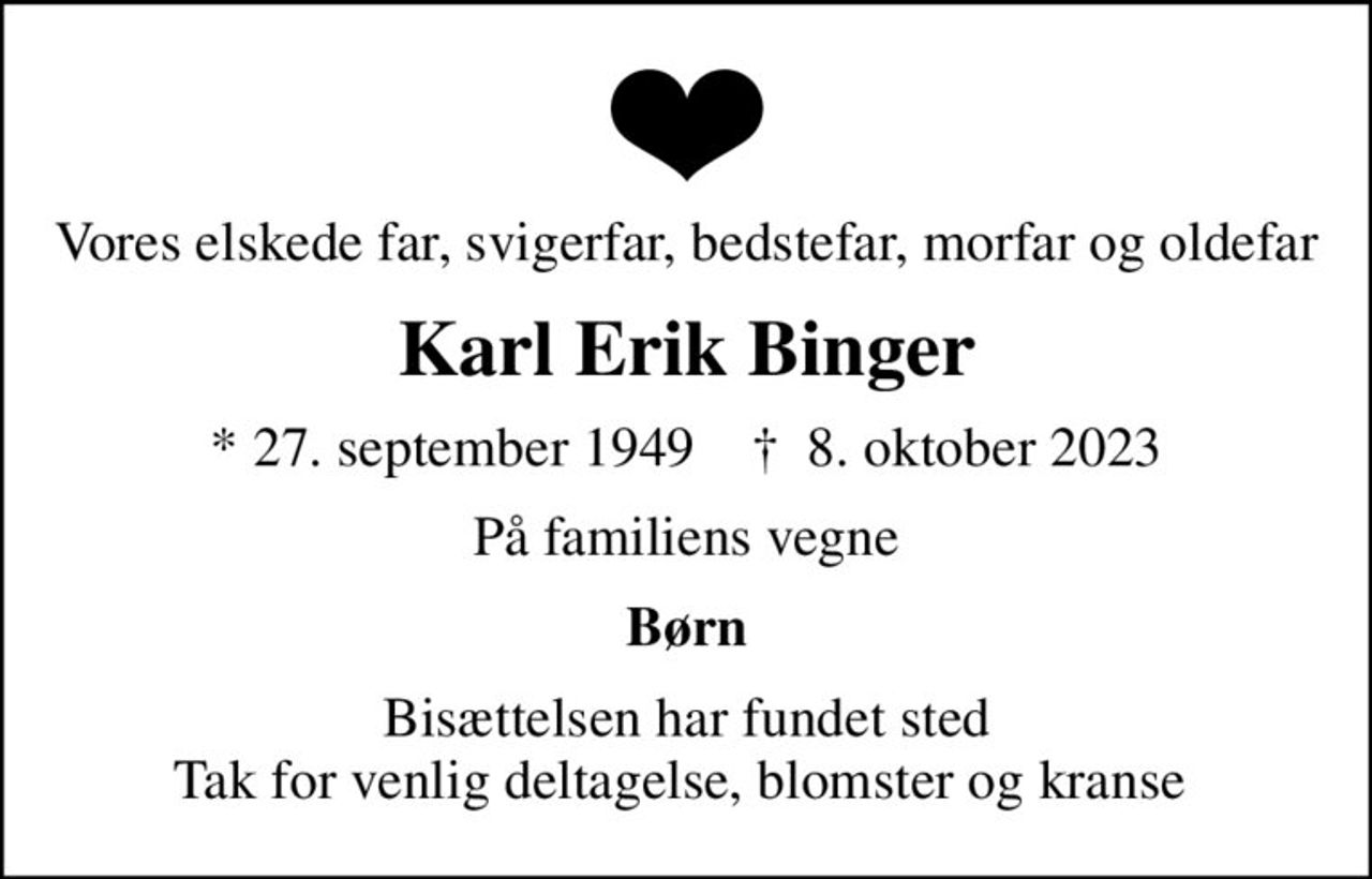 Vores elskede far, svigerfar, bedstefar, morfar og oldefar
Karl Erik Binger
* 27. september 1949    ✝ 8. oktober 2023
På familiens vegne
Børn
Bisættelsen har fundet sted Tak for venlig deltagelse, blomster og kranse