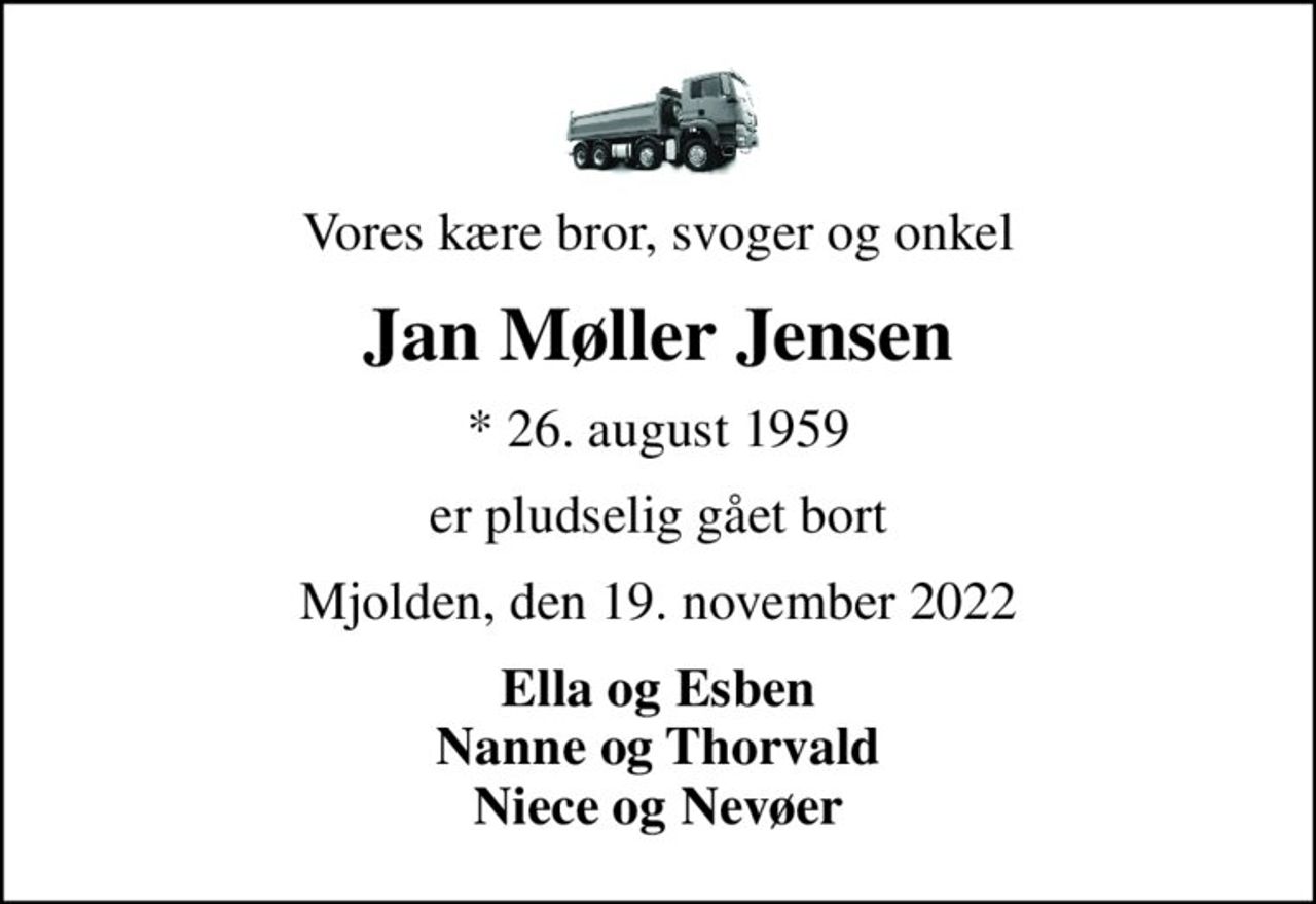 Vores kære bror, svoger og onkel
Jan Møller Jensen
* 26. august 1959
er pludselig gået bort
Mjolden, den 19. november 2022
Ella og Esben Nanne og Thorvald Niece og Nevøer