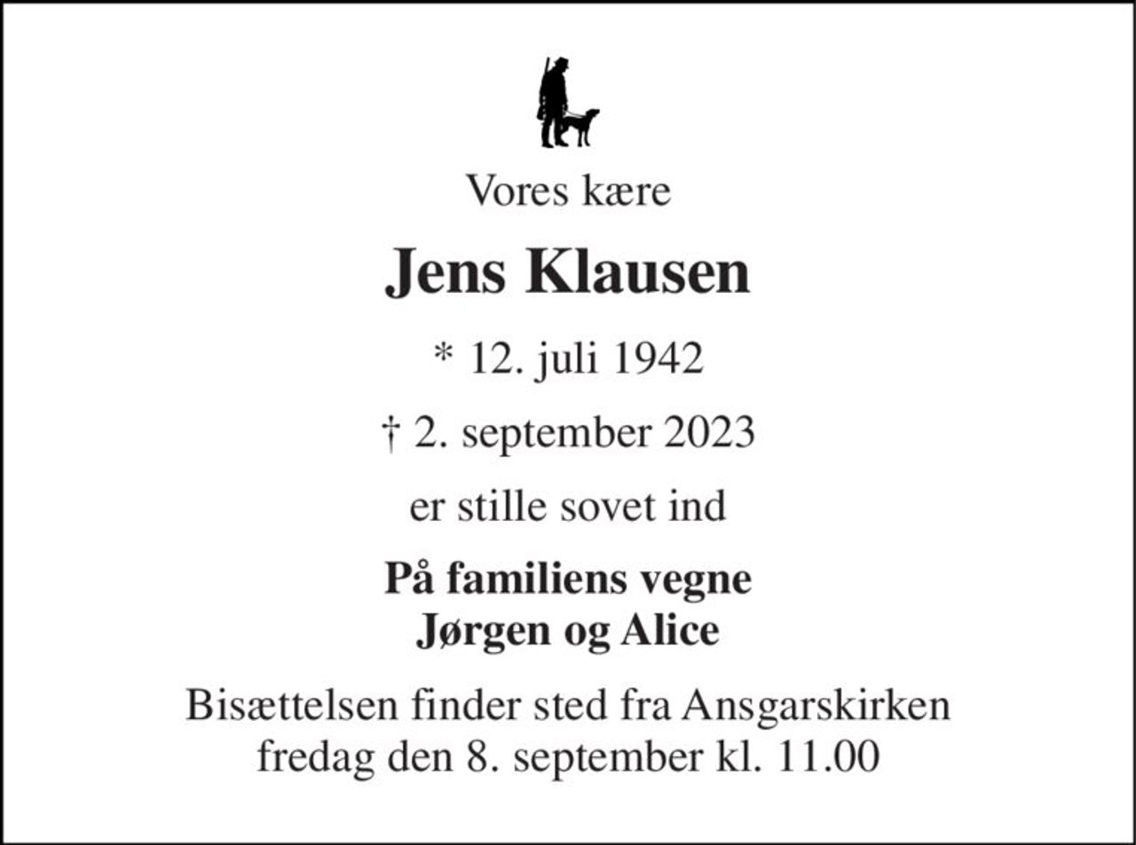 Vores kære 
Jens Klausen 
*​ 12. juli 1942 
†​ 2. september 2023​ 
er stille sovet ind 
På familiens vegne Jørgen og Alice 
Bisættelsen​ finder sted fra Ansgarskirken​, Ø. Jølby, Mors fredag den 8. september​ kl. 11.00