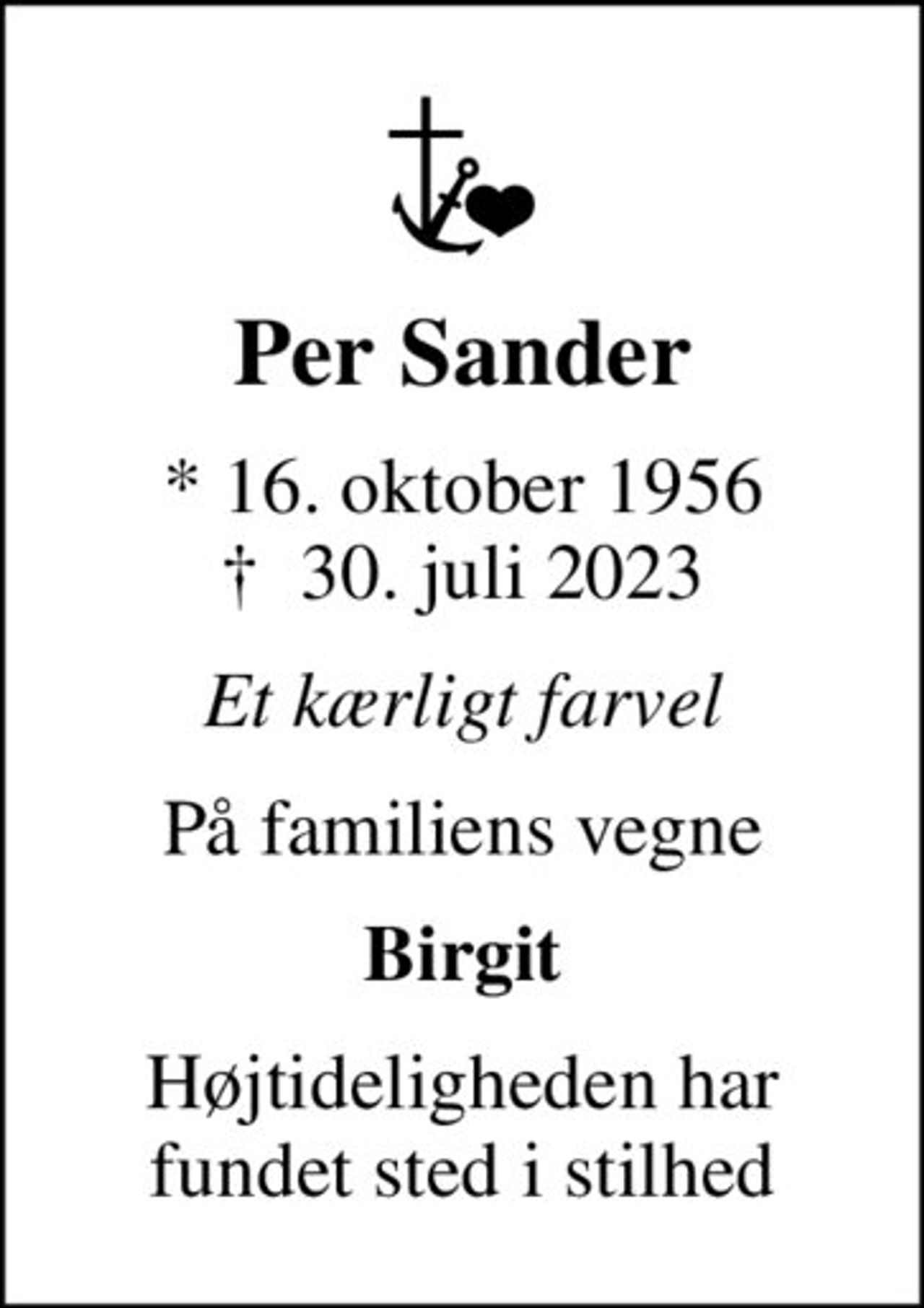 Per Sander
* 16. oktober 1956
						✝ 30. juli 2023
Et kærligt farvel
På familiens vegne
Birgit
Højtideligheden har fundet sted i stilhed