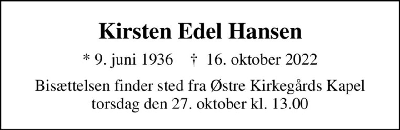 Kirsten Edel Hansen
* 9. juni 1936
						✝ 16. oktober 2022
Bisættelsen finder sted fra Østre Kirkegårds Kapel, torsdag den 27. oktober kl. 13.00