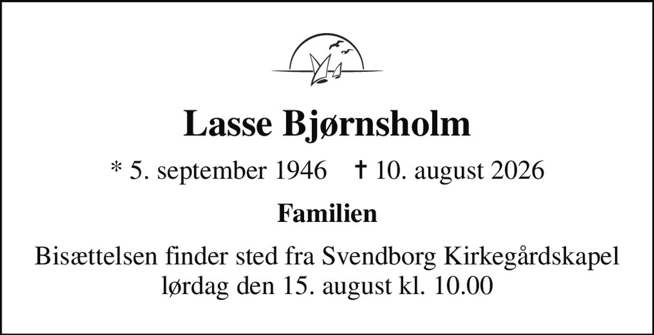 Lasse Bjørnsholm
* 5. september 1946    ✝ 10. august 2026
Familien
Bisættelsen finder sted fra Svendborg Kirkegårdskapel  lørdag den 15. august kl. 10.00