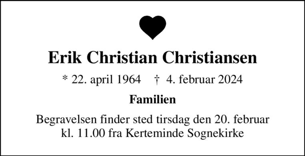 Erik Christian Christiansen
* 22. april 1964    ✝ 4. februar 2024
Familien
Begravelsen finder sted tirsdag den 20. februar kl. 11.00 fra Kerteminde Sognekirke