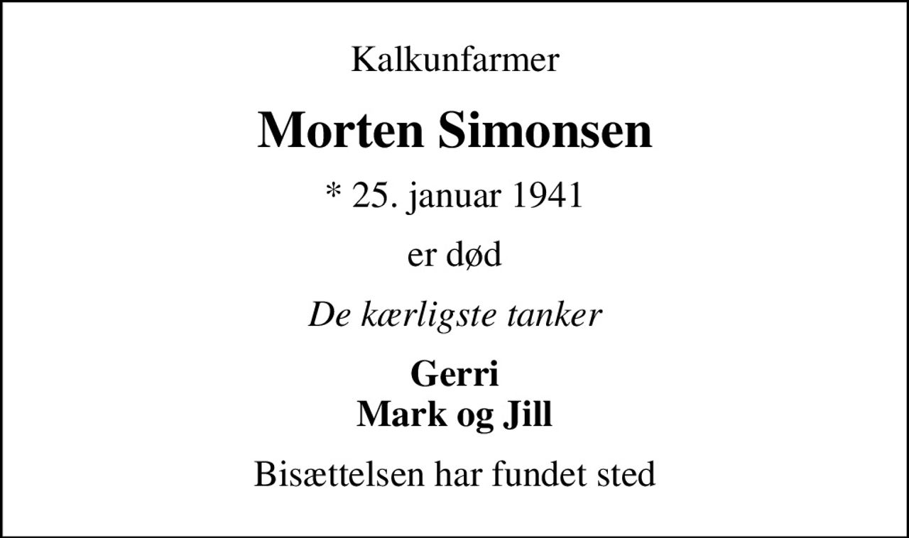 Kalkunfarmer
Morten Simonsen
* 25. januar 1941
er død
De kærligste tanker
Gerri Mark og Jill
Bisættelsen har fundet sted