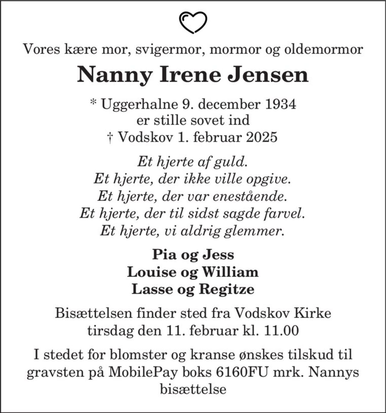 Nanny Irene Jensen
* 9. december 1934
er stille sovet ind
Vodskov, den 1. februar 2025
På familiens vegne
Bisættelsen finder sted fra Vodskov Kirke  tirsdag den 11. februar kl. 11.00