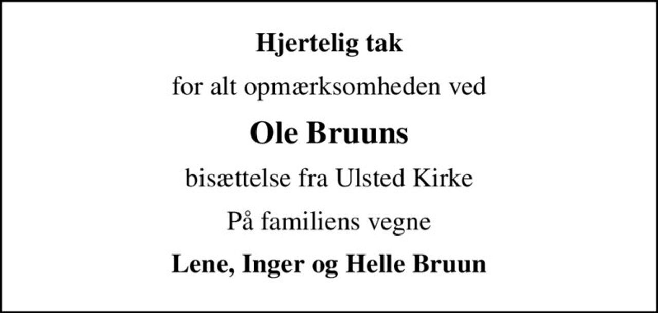 Hjertelig tak
for alt opmærksomheden ved
Ole Bruuns
bisættelse fra Ulsted Kirke
På familiens vegne
Lene, Inger og Helle Bruun