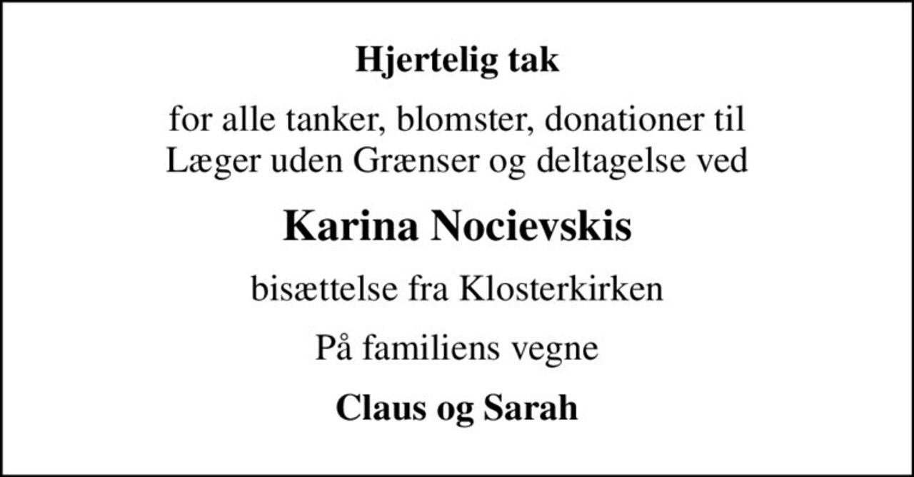 Hjertelig tak
for alle tanker, blomster, donationer til Læger uden Grænser og deltagelse ved
Karina Nocievskis
bisættelse fra Klosterkirken
På familiens vegne
Claus og Sarah