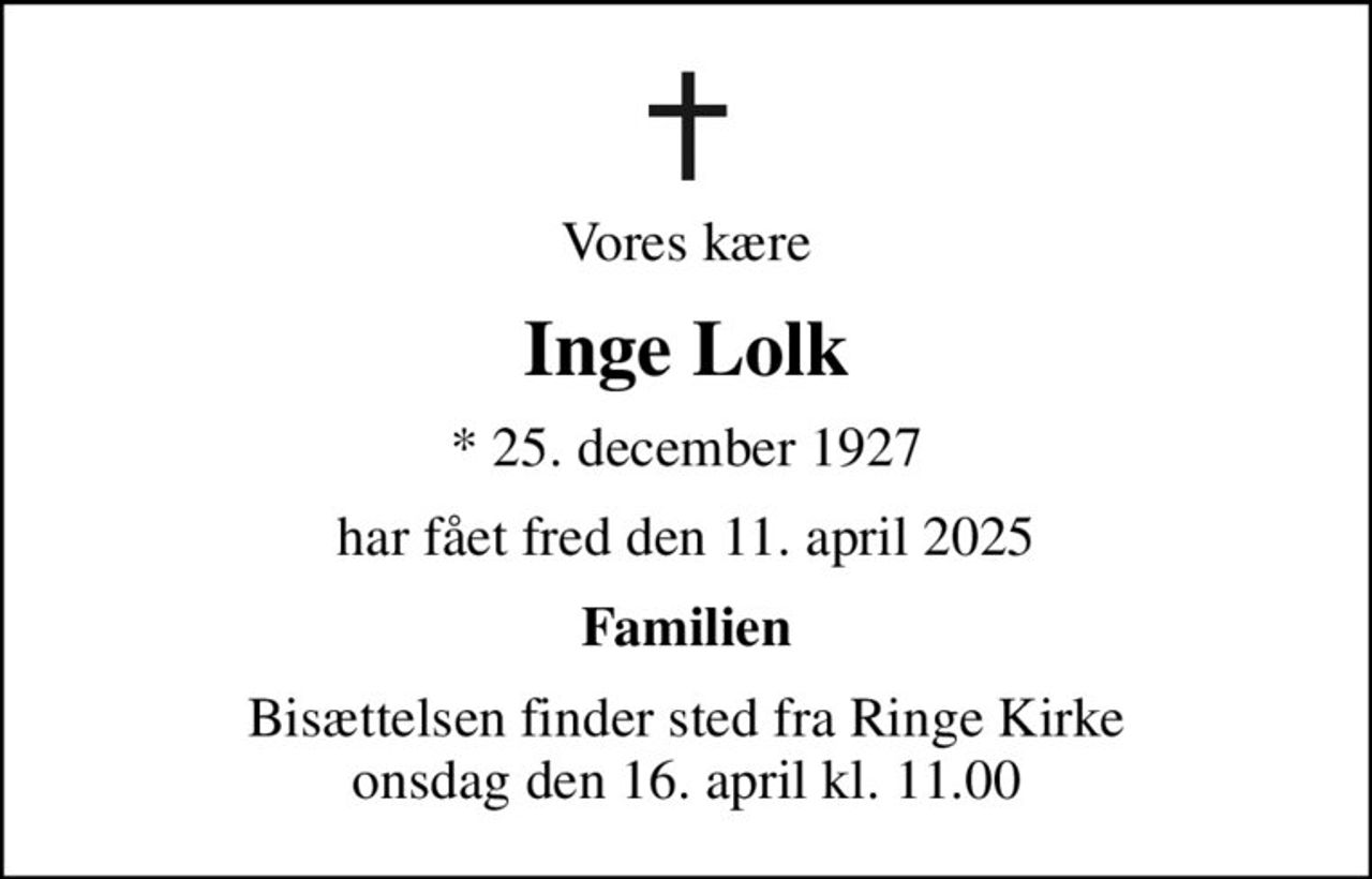 Vores kære
Inge Lolk
* 25. december 1927
har fået fred den 11. april 2025
Familien
Bisættelsen finder sted fra Ringe Kirke  onsdag den 16. april kl. 11.00