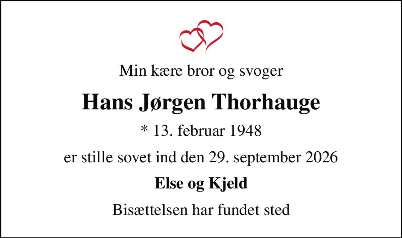 Min kære bror og svoger
Hans Jørgen Thorhauge
* 13. februar 1948
er stille sovet ind den 29. september 2026
Else og Kjeld
Bisættelsen har fundet sted
