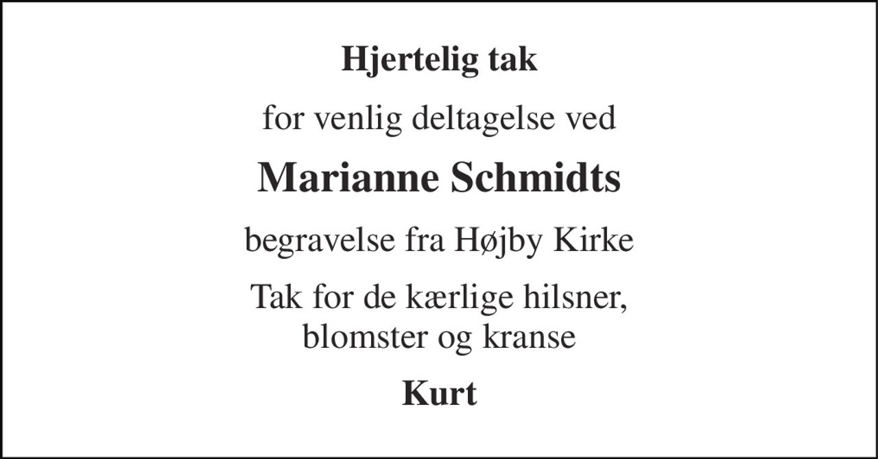 Hjertelig tak 
for venlig deltagelse ved 
Marianne Schmidts 
begravelse fra Højby Kirke 
Tak for de kærlige hilsner, blomster og kranse 
Kurt