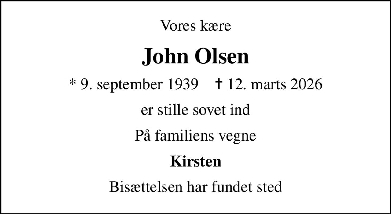 Vores kære
John Olsen
* 9. september 1939    ✝ 12. marts 2026
er stille sovet ind
På familiens vegne
Kirsten
Bisættelsen har fundet sted